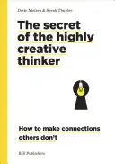 Le secret du penseur hautement créatif : Comment établir des liens que les autres n'établissent pas - The Secret of the Highly Creative Thinker: How to Make Connections Others Don't