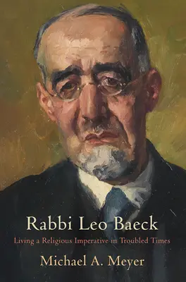 Le rabbin Leo Baeck : Vivre un impératif religieux en des temps troublés - Rabbi Leo Baeck: Living a Religious Imperative in Troubled Times