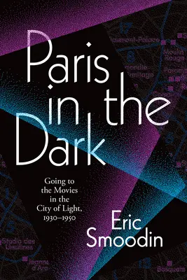 Paris dans le noir : aller au cinéma dans la ville lumière, 1930-1950 - Paris in the Dark: Going to the Movies in the City of Light, 1930-1950