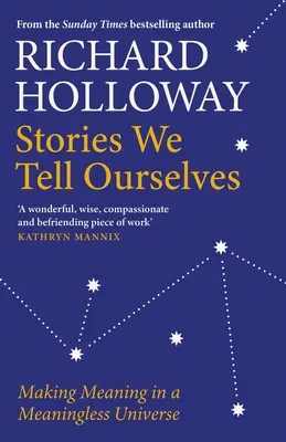 Les histoires que nous nous racontons : Donner un sens à un univers dépourvu de sens - Stories We Tell Ourselves: Making Meaning in a Meaningless Universe