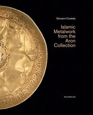 Métaux islamiques de la collection Aron - Islamic Metalwork from the Aron Collection