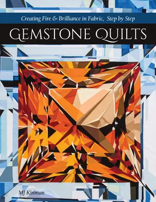 Gemstone Quilts : Créer du feu et de la brillance dans le tissu, étape par étape - Gemstone Quilts: Creating Fire & Brilliance in Fabric, Step by Step