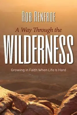 Un chemin à travers le désert : Grandir dans la foi quand la vie est dure - A Way Through the Wilderness: Growing in Faith When Life Is Hard