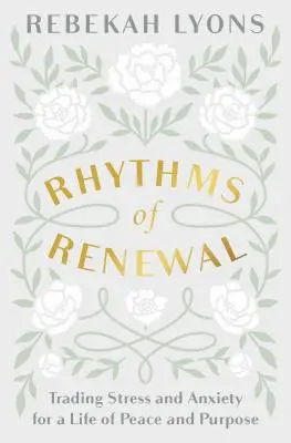Les rythmes du renouveau : Échanger le stress et l'anxiété contre une vie de paix et d'objectifs - Rhythms of Renewal: Trading Stress and Anxiety for a Life of Peace and Purpose