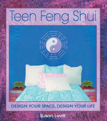 Teen Feng Shui : Créez votre espace, créez votre vie - Teen Feng Shui: Design Your Space, Design Your Life