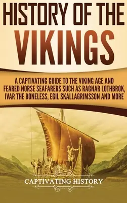 L'histoire des Vikings : Un guide captivant sur l'âge des Vikings et les marins nordiques redoutés tels que Ragnar Lothbrok, Ivar le Désossé, Egil Skal... - History of the Vikings: A Captivating Guide to the Viking Age and Feared Norse Seafarers Such as Ragnar Lothbrok, Ivar the Boneless, Egil Skal