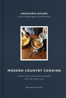 Modern Country Cooking : Compétences culinaires et recettes saisonnières de Salt Water Farm - Modern Country Cooking: Kitchen Skills and Seasonal Recipes from Salt Water Farm