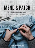 Mend & Patch : Un manuel pour réparer les vêtements et les textiles - Mend & Patch: A Handbook to Repairing Clothes and Textiles