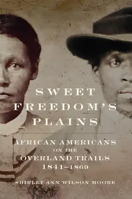 Sweet Freedom's Plains, 12 : Les Afro-Américains sur les pistes de l'Overland, 1841-1869 - Sweet Freedom's Plains, 12: African Americans on the Overland Trails, 1841-1869