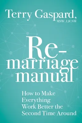 Le manuel du remariage : Comment faire en sorte que tout fonctionne mieux la deuxième fois - The Remarriage Manual: How to Make Everything Work Better the Second Time Around