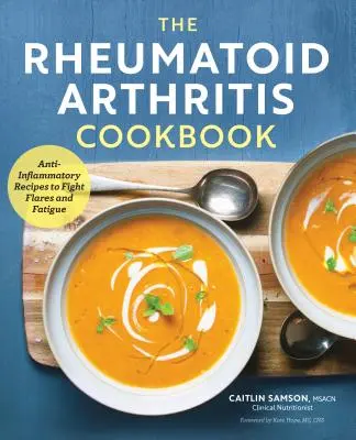 Le livre de cuisine de la polyarthrite rhumatoïde : Recettes anti-inflammatoires pour lutter contre les poussées et la fatigue - The Rheumatoid Arthritis Cookbook: Anti-Inflammatory Recipes to Fight Flares and Fatigue