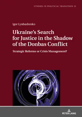 La quête de justice de l'Ukraine dans l'ombre du conflit du Donbas : Réformes stratégiques ou gestion de crise ? - Ukraine's Search for Justice in the Shadow of the Donbas Conflict: Strategic Reforms or Crisis Management?