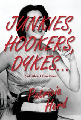 Junkies, putes, gouines... et autres que j'ai connus - Junkies, Hookers, Dykes...And Others I Have Known