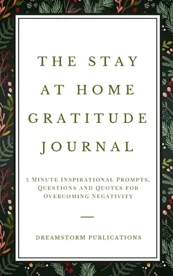 Le journal de la gratitude : 5 minutes d'inspiration, de questions et de citations pour surmonter la négativité - The Stay at Home Gratitude Journal: 5 Minute Inspirational Prompts, Questions and Quotes for Overcoming Negativity