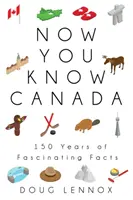 Maintenant que vous connaissez le Canada : 150 ans de faits fascinants - Now You Know Canada: 150 Years of Fascinating Facts