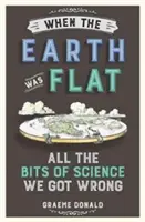 Quand la Terre était plate - Tous les éléments scientifiques qui nous ont échappé - When the Earth Was Flat - All the Bits of Science We Got Wrong