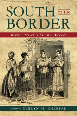 Au sud de la frontière : Les voyageuses en Amérique latine - South of the Border: Women Travelers to Latin America