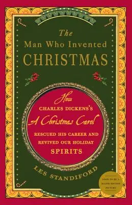 L'homme qui a inventé Noël : L'homme qui a inventé Noël : Comment un conte de Noël de Charles Dickens a sauvé sa carrière et ravivé l'esprit des fêtes de fin d'année - The Man Who Invented Christmas: How Charles Dickens's a Christmas Carol Rescued His Career and Revived Our Holiday Spirits