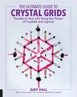 Le guide ultime des grilles de cristal : Transformez votre vie en utilisant le pouvoir des cristaux et des grilles. - The Ultimate Guide to Crystal Grids: Transform Your Life Using the Power of Crystals and Layouts