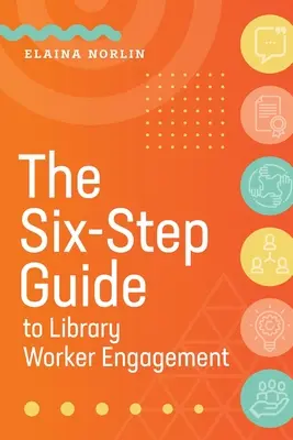 Le guide en six étapes de l'engagement des bibliothécaires - The Six-Step Guide to Library Worker Engagement