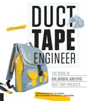 Duct Tape Engineer : Le livre des grands, des plus grands et des plus épiques projets en ruban adhésif - Duct Tape Engineer: The Book of Big, Bigger, and Epic Duct Tape Projects