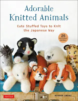 Adorables animaux tricotés : Jouets mignons en peluche à tricoter à la manière japonaise (25 animaux différents) - Adorable Knitted Animals: Cute Stuffed Toys to Knit the Japanese Way (25 Different Animals)