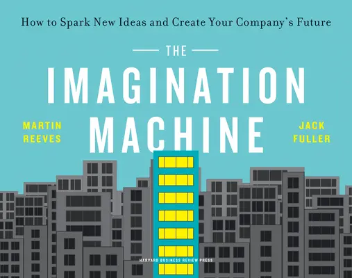 La machine à imaginer : Comment susciter de nouvelles idées et créer l'avenir de votre entreprise - The Imagination Machine: How to Spark New Ideas and Create Your Company's Future