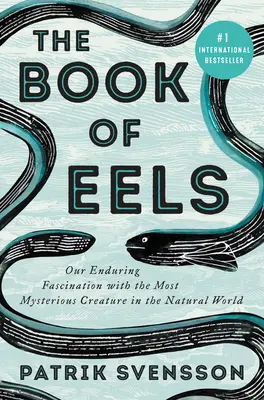 Le livre des anguilles : Notre fascination durable pour la créature la plus mystérieuse du monde naturel - The Book of Eels: Our Enduring Fascination with the Most Mysterious Creature in the Natural World