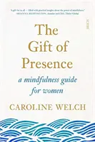 Le don de la présence - un guide de pleine conscience pour les femmes - Gift of Presence - a mindfulness guide for women