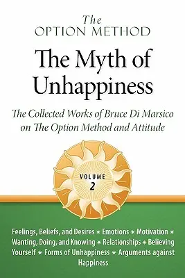 La méthode des options : The Myth of Unhappiness. the Collected Works of Bruce Di Marsico on the Option Method & Attitude, Vol. 2 (en anglais) - The Option Method: The Myth of Unhappiness. the Collected Works of Bruce Di Marsico on the Option Method & Attitude, Vol. 2