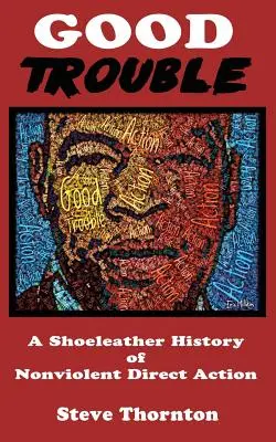 Good Trouble : Une histoire d'action directe non violente en cuir de chaussure par Steve - Good Trouble: A Shoeleather History of Nonviolent Direct Action by Steve
