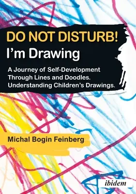 Ne pas déranger ! Je dessine : Un voyage de développement personnel à travers les lignes et les gribouillis. Comprendre les dessins d'enfants - Do Not Disturb! I'm Drawing: A Journey of Self-Development Through Lines and Doodles. Understanding Children's Drawings