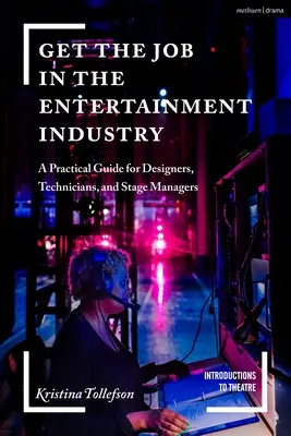 Obtenir un emploi dans l'industrie du spectacle : Un guide pratique pour les concepteurs, les techniciens et les régisseurs de scène - Get the Job in the Entertainment Industry: A Practical Guide for Designers, Technicians, and Stage Managers