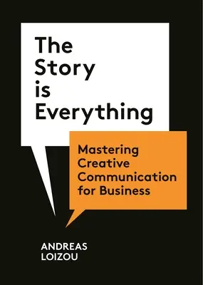 L'histoire est tout : maîtriser la communication créative pour les entreprises - The Story Is Everything: Mastering Creative Communication for Business