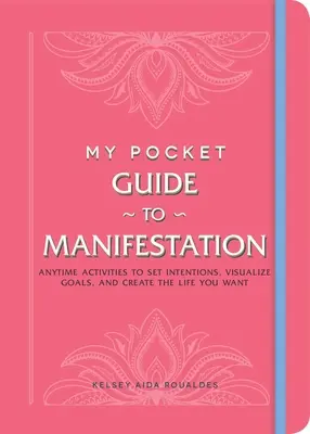 Mon guide de poche de la manifestation : Des activités à tout moment pour fixer des intentions, visualiser des objectifs et créer la vie que vous voulez - My Pocket Guide to Manifestation: Anytime Activities to Set Intentions, Visualize Goals, and Create the Life You Want