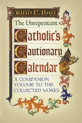 Le calendrier d'avertissement du catholique impénitent : Un volume d'accompagnement pour les œuvres rassemblées - The Unrepentant Catholic's Cautionary Calendar: A Companion Volume to the Collected Works
