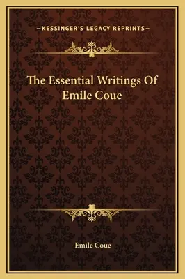 Les écrits essentiels d'Emile Coue - The Essential Writings Of Emile Coue
