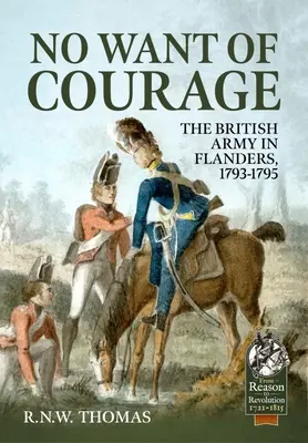 Pas de manque de courage : L'armée britannique dans les Flandres, 1793-1795 - No Want of Courage: The British Army in Flanders, 1793-1795