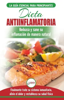 Dieta antiinflamatoria : Gua para principiantes para curar naturalmente su inflamacin, tratar el sistema inmune, aliviar el dolor (Libro en e - Dieta antiinflamatoria: Gua para principiantes para curar naturalmente su inflamacin, tratar el sistema inmune, aliviar el dolor (Libro en e
