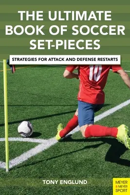 Le livre ultime des coups de pied arrêtés en football : Stratégies de relance de l'attaque et de la défense - The Ultimate Book of Soccer Set-Pieces: Strategies for Attack and Defense Restarts