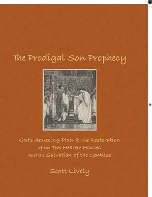 La prophétie du fils prodigue : Le plan étonnant de Dieu pour la restauration des deux maisons hébraïques et le salut des païens - The Prodigal Son Prophecy: God's Amazing Plan for the Restoration of the Two Hebrew Houses and the Salvation of the Gentiles