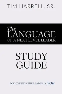 Le langage d'un leader de haut niveau - Guide d'étude : Découvrir le leader qui sommeille en vous - The Language of a Next Level Leader - Study Guide: Discovering the Leader Within You