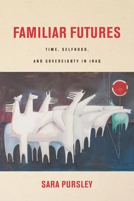 Familiar Futures : Le temps, l'autonomie et la souveraineté en Irak - Familiar Futures: Time, Selfhood, and Sovereignty in Iraq