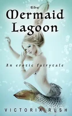 La lagune des sirènes : Un conte de fées érotique - The Mermaid Lagoon: An Erotic Fairytale