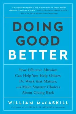 Mieux faire le bien : Comment l'altruisme efficace peut vous aider à aider les autres, à faire un travail qui compte et à faire des choix plus intelligents en matière de don de soi. - Doing Good Better: How Effective Altruism Can Help You Help Others, Do Work That Matters, and Make Smarter Choices about Giving Back