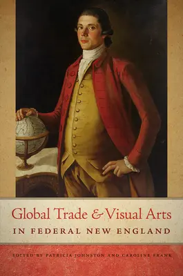 Commerce mondial et arts visuels dans la Nouvelle-Angleterre fédérale - Global Trade and Visual Arts in Federal New England