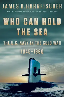 Qui peut tenir la mer : La marine américaine dans la guerre froide 1945-1960 - Who Can Hold the Sea: The U.S. Navy in the Cold War 1945-1960