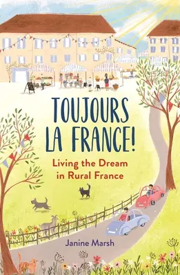 Toujours La France ! Vivre le rêve dans la France rurale - Toujours La France!: Living the Dream in Rural France