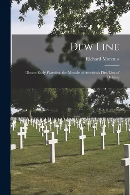 Ligne de rosée : L'alerte lointaine, le miracle de la première ligne de défense de l'Amérique - Dew Line: Distant Early Warning, the Miracle of America's First Line of Defense