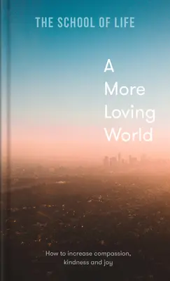 Un monde plus aimant : comment accroître la compassion, la gentillesse et la joie - A More Loving World: How to Increase Compassion, Kindness and Joy